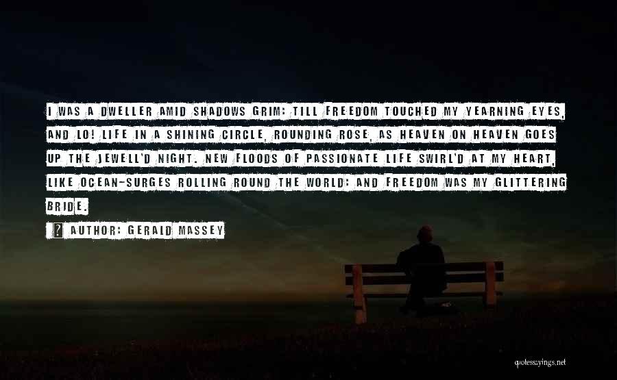 Gerald Massey Quotes: I Was A Dweller Amid Shadows Grim: Till Freedom Touched My Yearning Eyes, And Lo! Life In A Shining Circle,