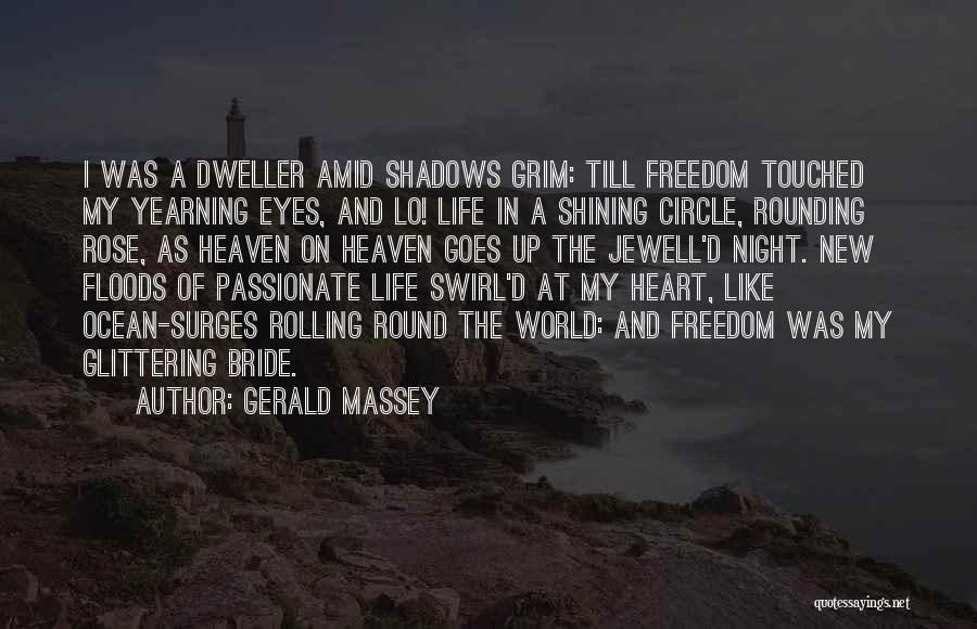 Gerald Massey Quotes: I Was A Dweller Amid Shadows Grim: Till Freedom Touched My Yearning Eyes, And Lo! Life In A Shining Circle,