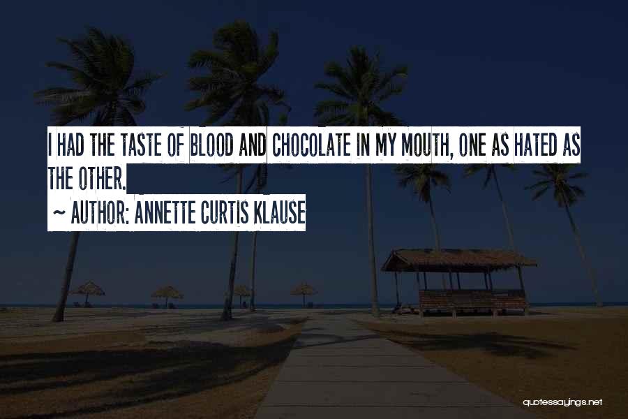 Annette Curtis Klause Quotes: I Had The Taste Of Blood And Chocolate In My Mouth, One As Hated As The Other.