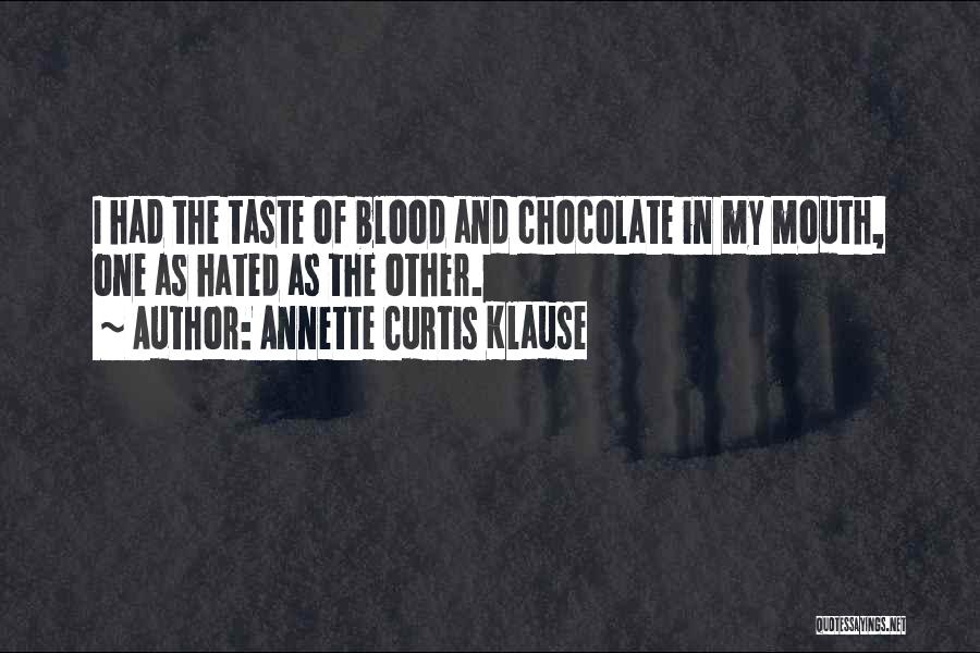 Annette Curtis Klause Quotes: I Had The Taste Of Blood And Chocolate In My Mouth, One As Hated As The Other.