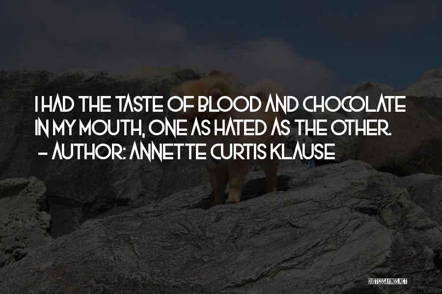Annette Curtis Klause Quotes: I Had The Taste Of Blood And Chocolate In My Mouth, One As Hated As The Other.