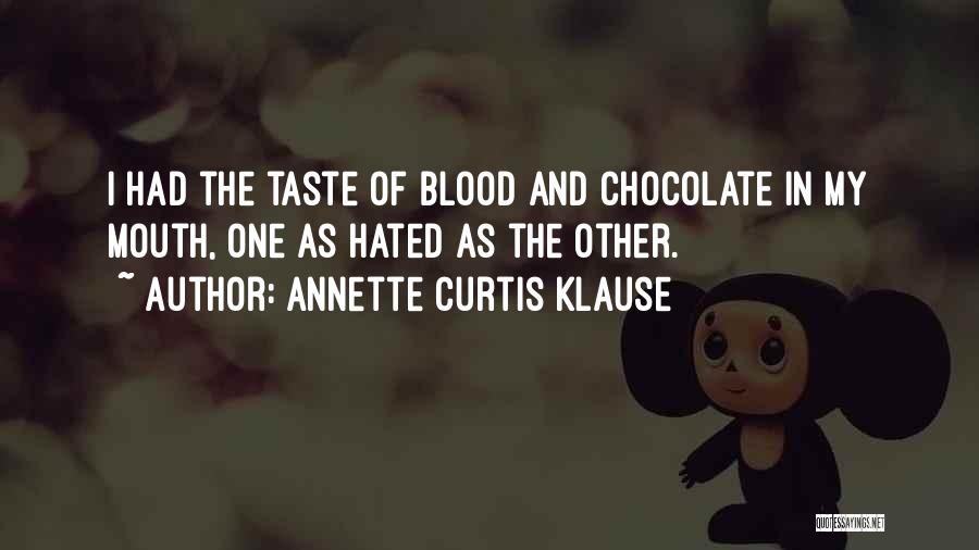 Annette Curtis Klause Quotes: I Had The Taste Of Blood And Chocolate In My Mouth, One As Hated As The Other.