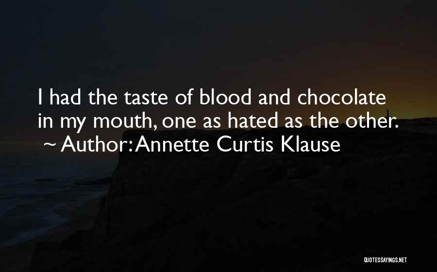 Annette Curtis Klause Quotes: I Had The Taste Of Blood And Chocolate In My Mouth, One As Hated As The Other.