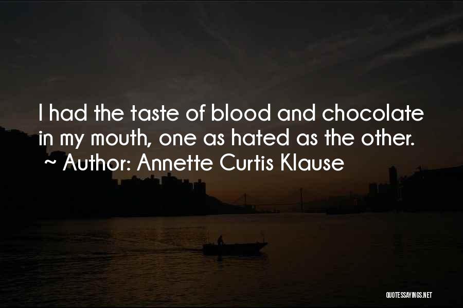 Annette Curtis Klause Quotes: I Had The Taste Of Blood And Chocolate In My Mouth, One As Hated As The Other.