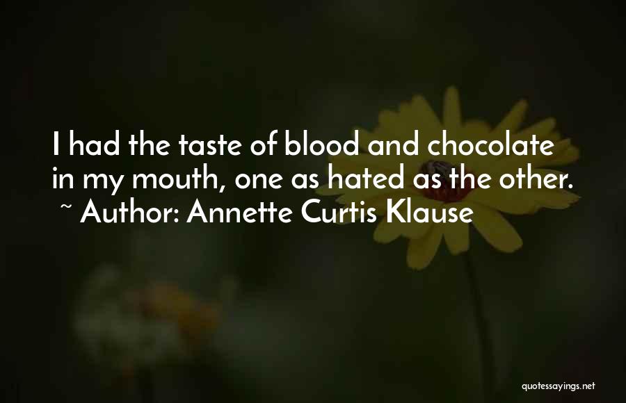 Annette Curtis Klause Quotes: I Had The Taste Of Blood And Chocolate In My Mouth, One As Hated As The Other.