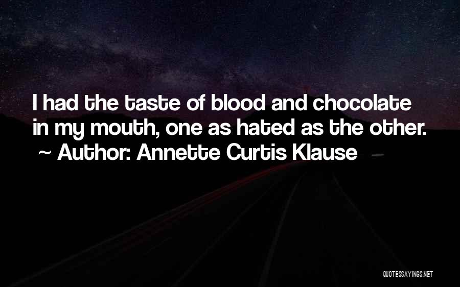 Annette Curtis Klause Quotes: I Had The Taste Of Blood And Chocolate In My Mouth, One As Hated As The Other.