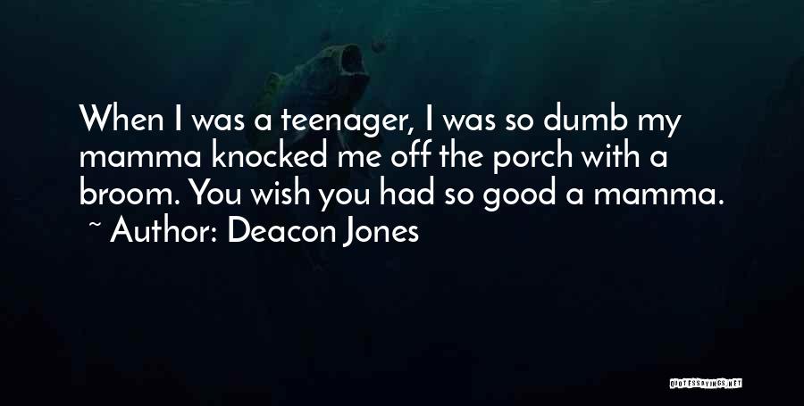 Deacon Jones Quotes: When I Was A Teenager, I Was So Dumb My Mamma Knocked Me Off The Porch With A Broom. You