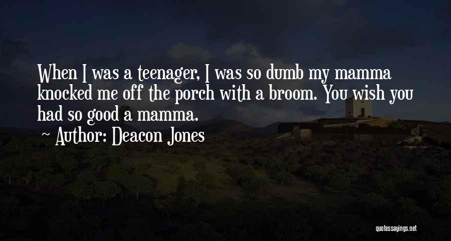 Deacon Jones Quotes: When I Was A Teenager, I Was So Dumb My Mamma Knocked Me Off The Porch With A Broom. You