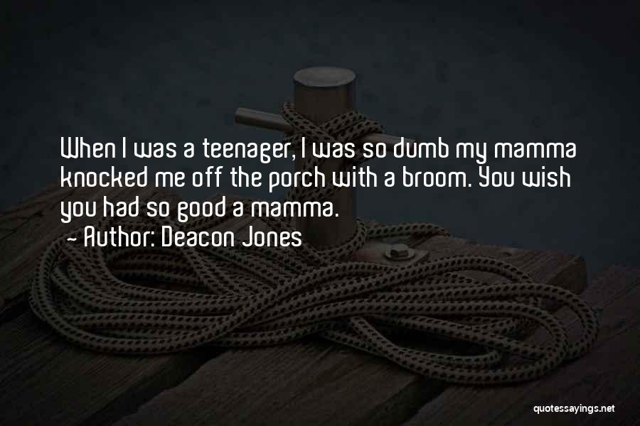 Deacon Jones Quotes: When I Was A Teenager, I Was So Dumb My Mamma Knocked Me Off The Porch With A Broom. You