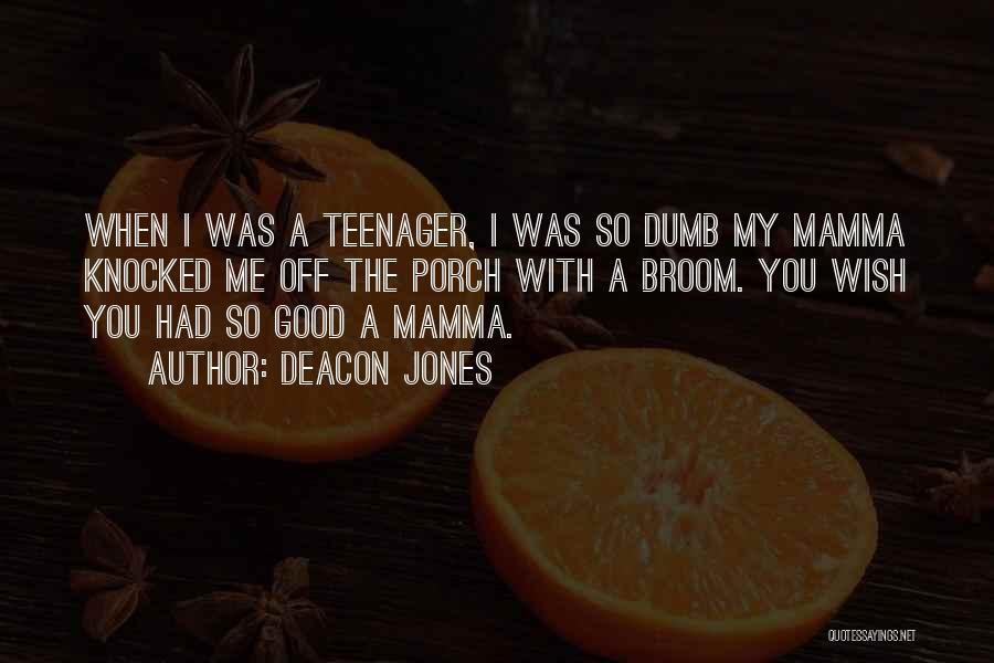 Deacon Jones Quotes: When I Was A Teenager, I Was So Dumb My Mamma Knocked Me Off The Porch With A Broom. You
