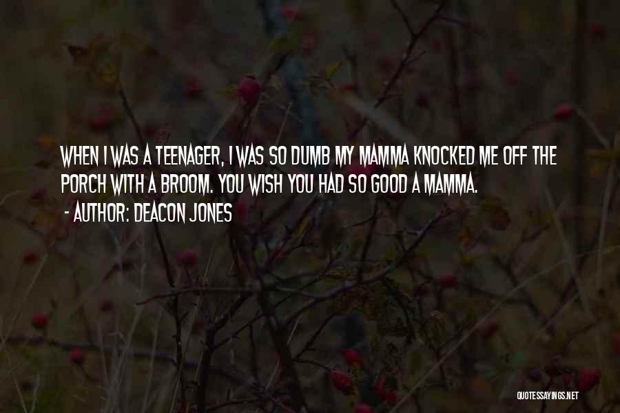 Deacon Jones Quotes: When I Was A Teenager, I Was So Dumb My Mamma Knocked Me Off The Porch With A Broom. You