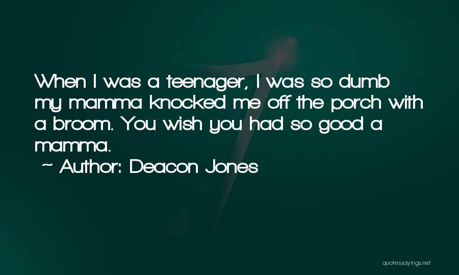 Deacon Jones Quotes: When I Was A Teenager, I Was So Dumb My Mamma Knocked Me Off The Porch With A Broom. You