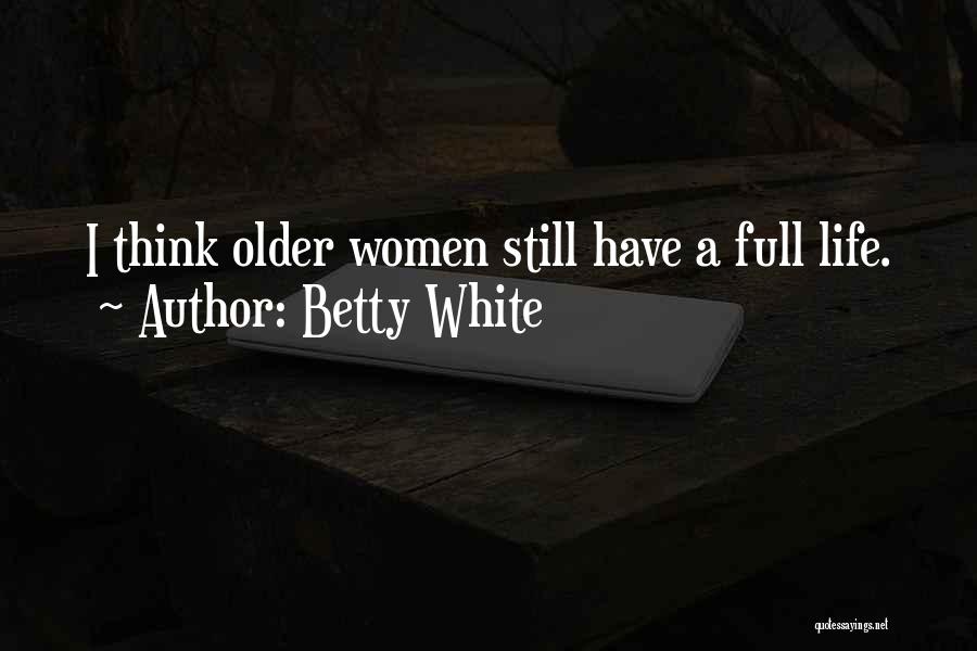 Betty White Quotes: I Think Older Women Still Have A Full Life.