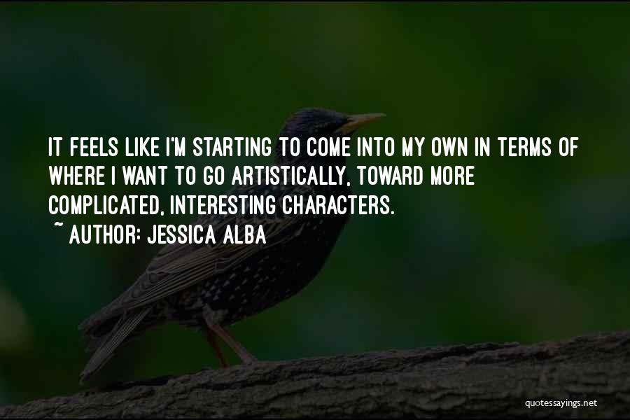 Jessica Alba Quotes: It Feels Like I'm Starting To Come Into My Own In Terms Of Where I Want To Go Artistically, Toward