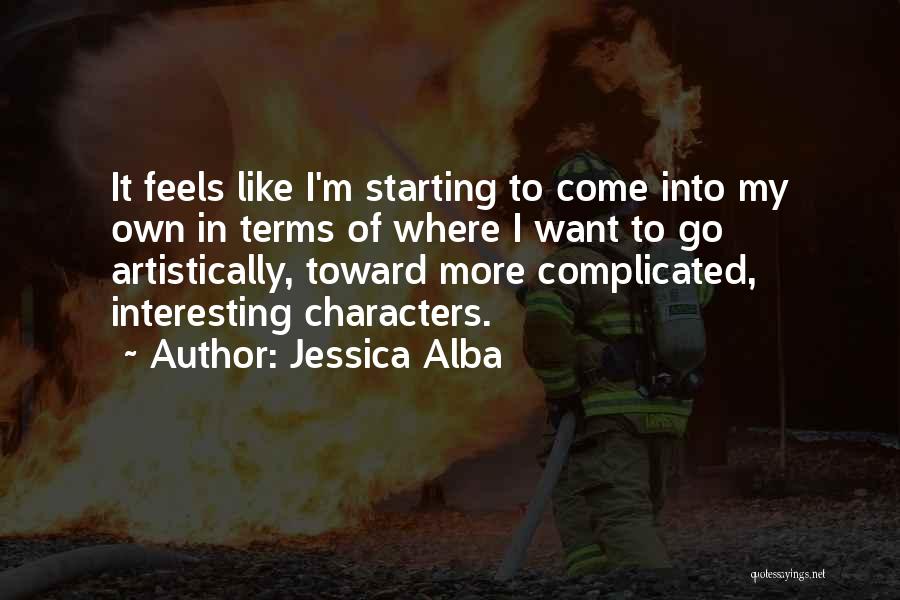 Jessica Alba Quotes: It Feels Like I'm Starting To Come Into My Own In Terms Of Where I Want To Go Artistically, Toward