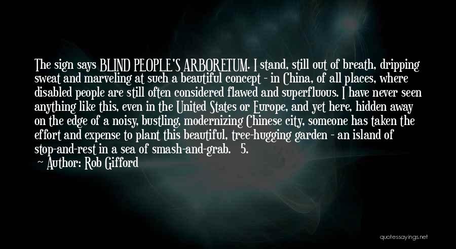 Rob Gifford Quotes: The Sign Says Blind People's Arboretum. I Stand, Still Out Of Breath, Dripping Sweat And Marveling At Such A Beautiful