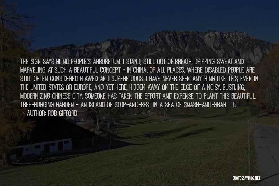 Rob Gifford Quotes: The Sign Says Blind People's Arboretum. I Stand, Still Out Of Breath, Dripping Sweat And Marveling At Such A Beautiful