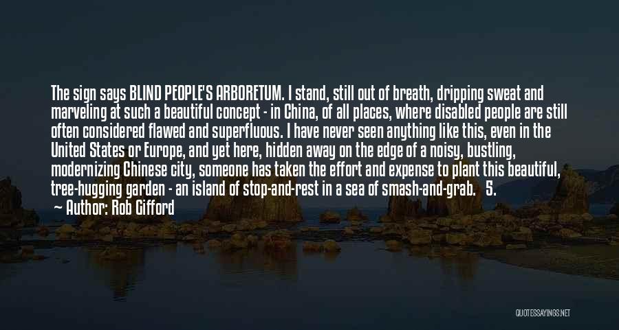 Rob Gifford Quotes: The Sign Says Blind People's Arboretum. I Stand, Still Out Of Breath, Dripping Sweat And Marveling At Such A Beautiful