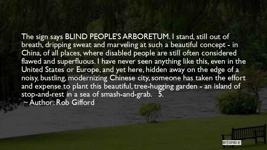 Rob Gifford Quotes: The Sign Says Blind People's Arboretum. I Stand, Still Out Of Breath, Dripping Sweat And Marveling At Such A Beautiful