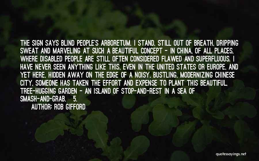 Rob Gifford Quotes: The Sign Says Blind People's Arboretum. I Stand, Still Out Of Breath, Dripping Sweat And Marveling At Such A Beautiful