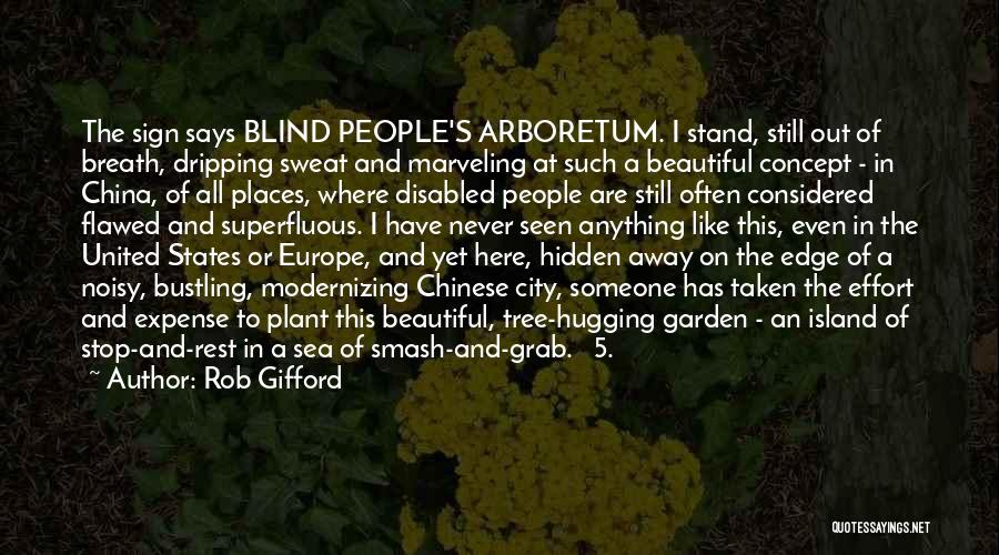 Rob Gifford Quotes: The Sign Says Blind People's Arboretum. I Stand, Still Out Of Breath, Dripping Sweat And Marveling At Such A Beautiful