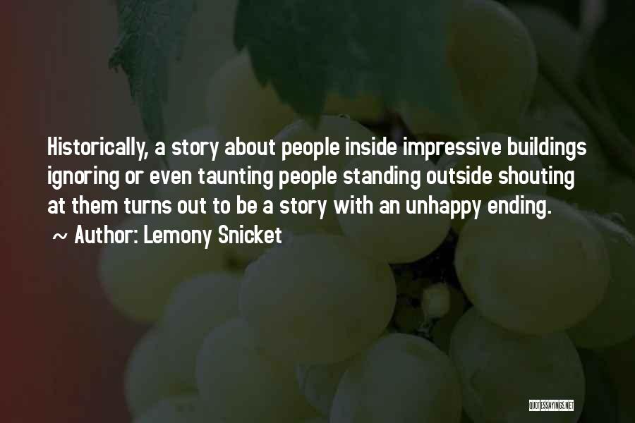 Lemony Snicket Quotes: Historically, A Story About People Inside Impressive Buildings Ignoring Or Even Taunting People Standing Outside Shouting At Them Turns Out