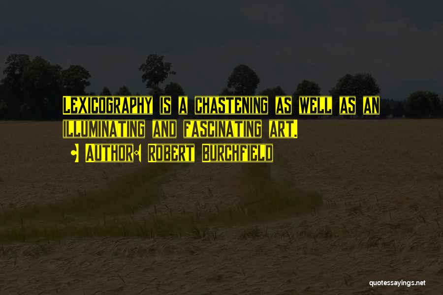 Robert Burchfield Quotes: Lexicography Is A Chastening As Well As An Illuminating And Fascinating Art.