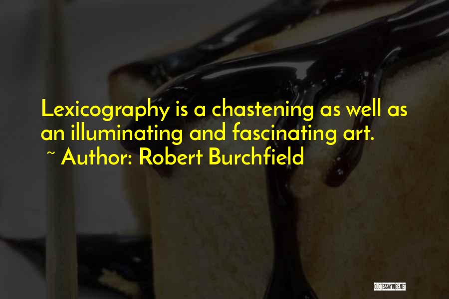 Robert Burchfield Quotes: Lexicography Is A Chastening As Well As An Illuminating And Fascinating Art.