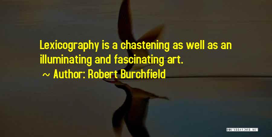 Robert Burchfield Quotes: Lexicography Is A Chastening As Well As An Illuminating And Fascinating Art.