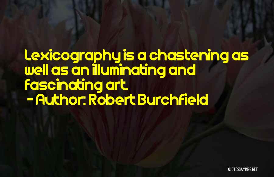 Robert Burchfield Quotes: Lexicography Is A Chastening As Well As An Illuminating And Fascinating Art.