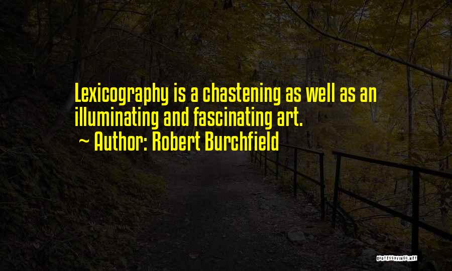 Robert Burchfield Quotes: Lexicography Is A Chastening As Well As An Illuminating And Fascinating Art.