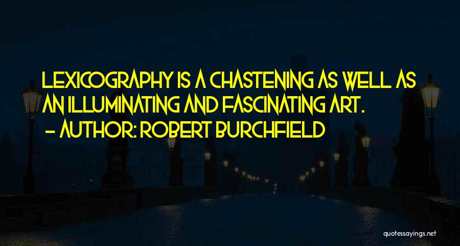Robert Burchfield Quotes: Lexicography Is A Chastening As Well As An Illuminating And Fascinating Art.