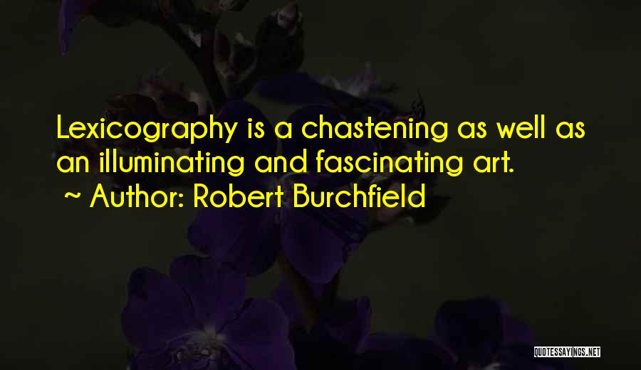 Robert Burchfield Quotes: Lexicography Is A Chastening As Well As An Illuminating And Fascinating Art.