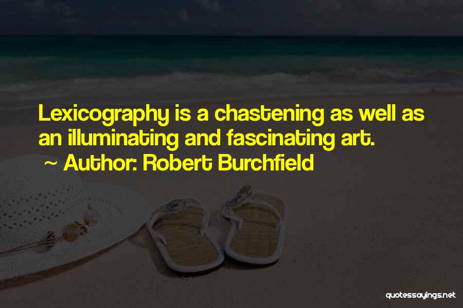 Robert Burchfield Quotes: Lexicography Is A Chastening As Well As An Illuminating And Fascinating Art.
