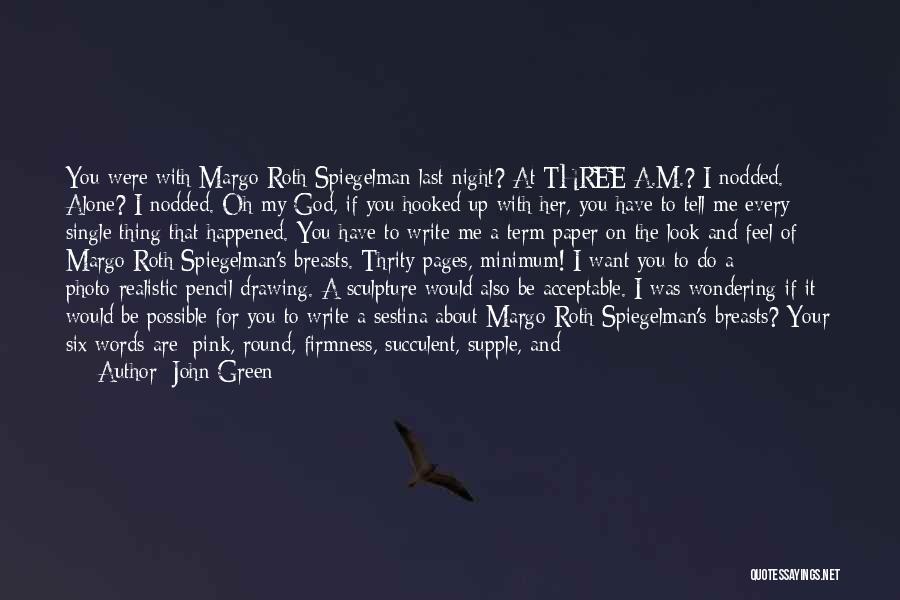 John Green Quotes: You Were With Margo Roth Spiegelman Last Night? At Three A.m.? I Nodded. Alone? I Nodded. Oh My God, If