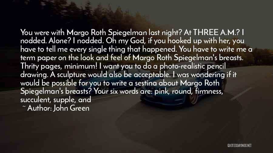 John Green Quotes: You Were With Margo Roth Spiegelman Last Night? At Three A.m.? I Nodded. Alone? I Nodded. Oh My God, If