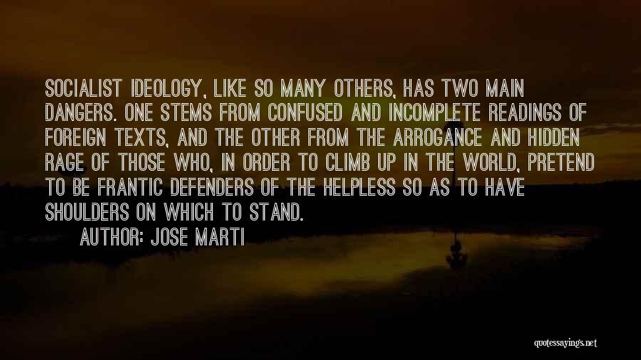 Jose Marti Quotes: Socialist Ideology, Like So Many Others, Has Two Main Dangers. One Stems From Confused And Incomplete Readings Of Foreign Texts,