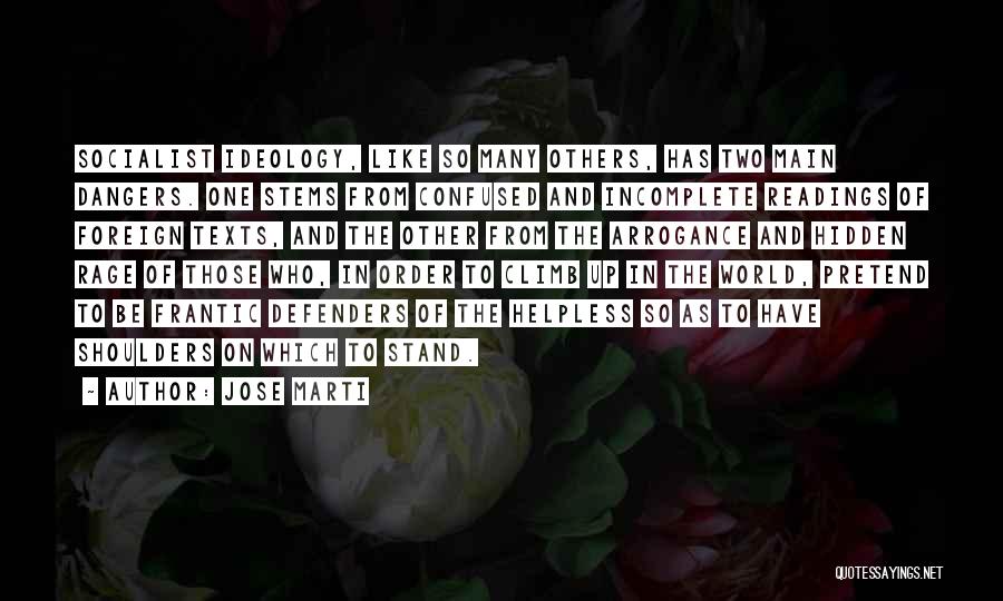 Jose Marti Quotes: Socialist Ideology, Like So Many Others, Has Two Main Dangers. One Stems From Confused And Incomplete Readings Of Foreign Texts,