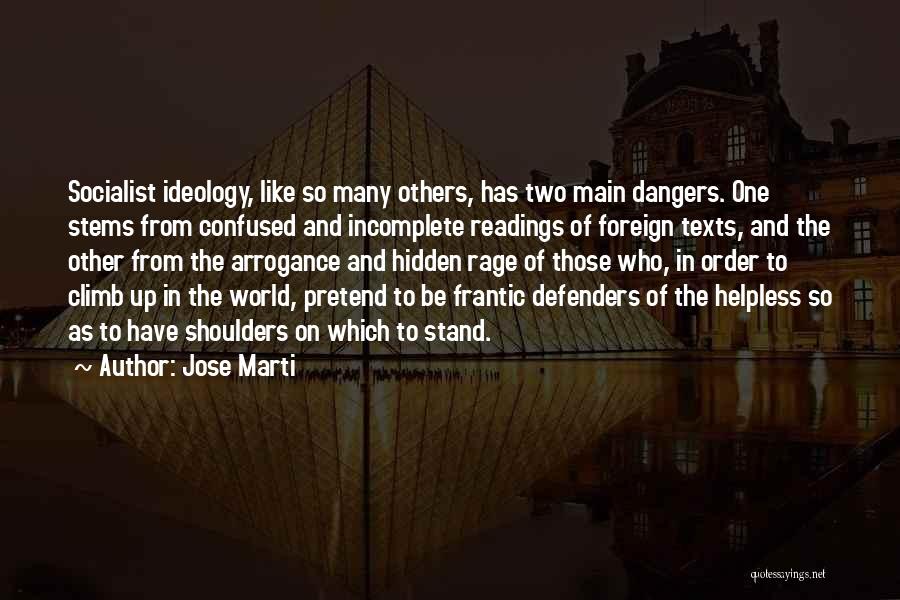 Jose Marti Quotes: Socialist Ideology, Like So Many Others, Has Two Main Dangers. One Stems From Confused And Incomplete Readings Of Foreign Texts,