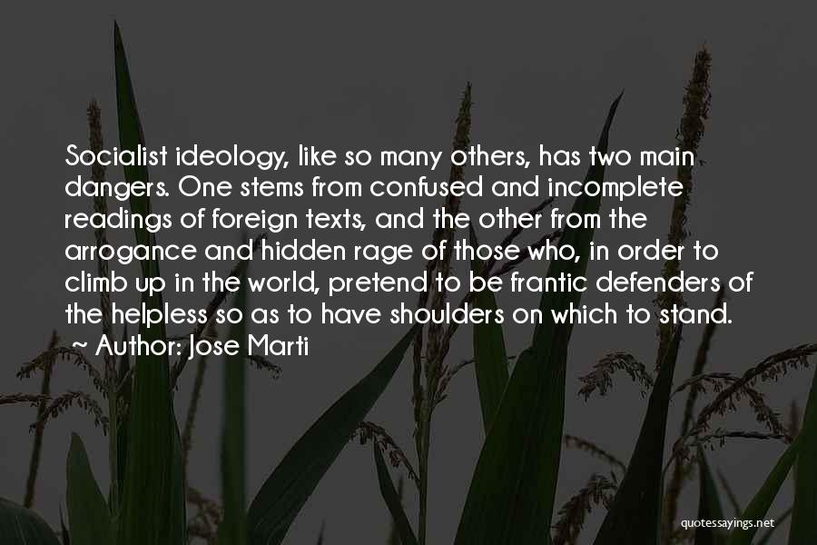 Jose Marti Quotes: Socialist Ideology, Like So Many Others, Has Two Main Dangers. One Stems From Confused And Incomplete Readings Of Foreign Texts,