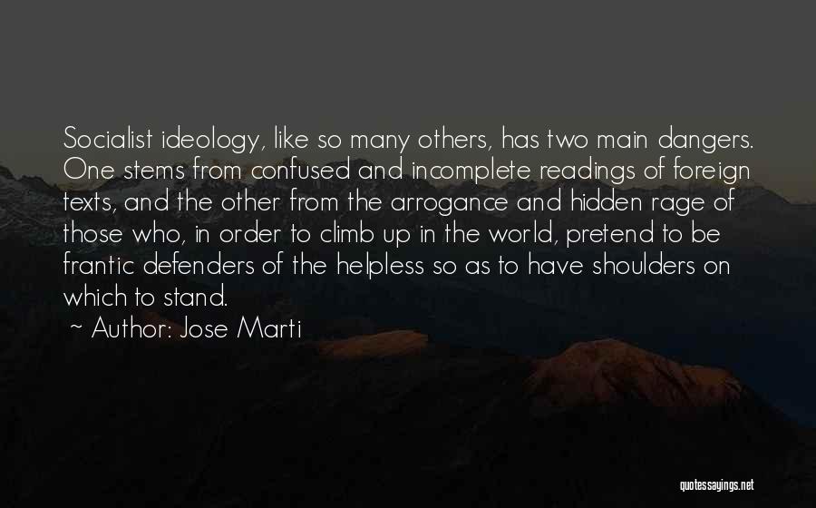 Jose Marti Quotes: Socialist Ideology, Like So Many Others, Has Two Main Dangers. One Stems From Confused And Incomplete Readings Of Foreign Texts,