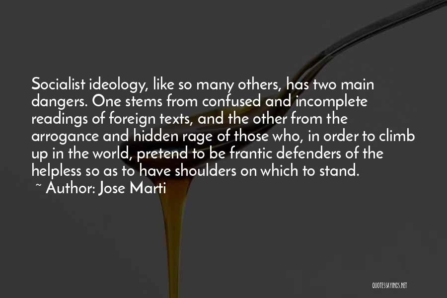 Jose Marti Quotes: Socialist Ideology, Like So Many Others, Has Two Main Dangers. One Stems From Confused And Incomplete Readings Of Foreign Texts,
