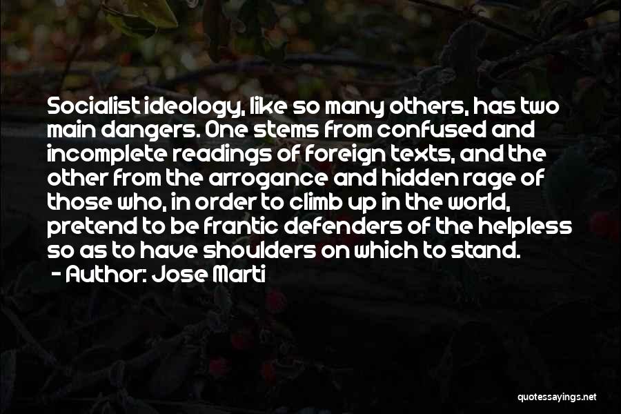 Jose Marti Quotes: Socialist Ideology, Like So Many Others, Has Two Main Dangers. One Stems From Confused And Incomplete Readings Of Foreign Texts,