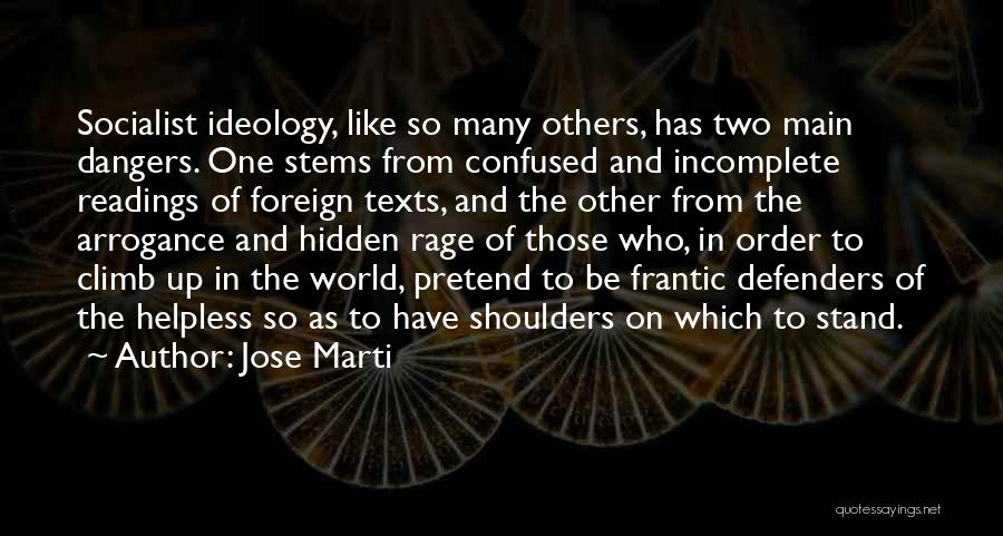 Jose Marti Quotes: Socialist Ideology, Like So Many Others, Has Two Main Dangers. One Stems From Confused And Incomplete Readings Of Foreign Texts,