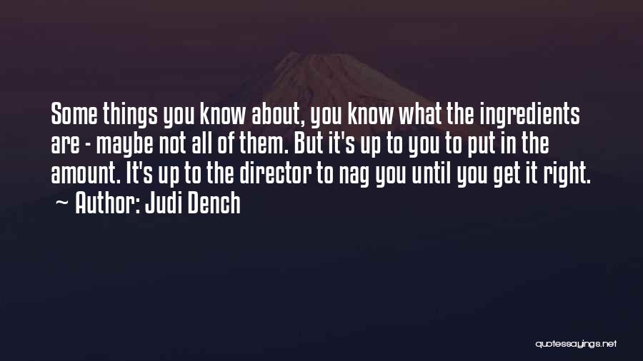 Judi Dench Quotes: Some Things You Know About, You Know What The Ingredients Are - Maybe Not All Of Them. But It's Up