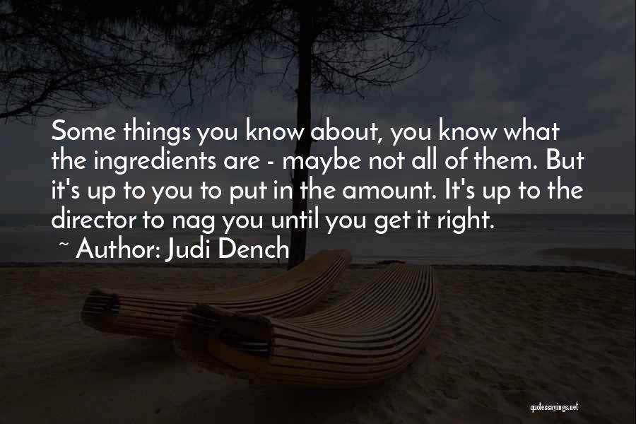 Judi Dench Quotes: Some Things You Know About, You Know What The Ingredients Are - Maybe Not All Of Them. But It's Up