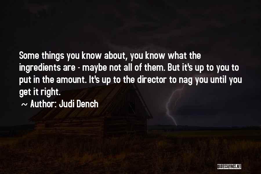 Judi Dench Quotes: Some Things You Know About, You Know What The Ingredients Are - Maybe Not All Of Them. But It's Up