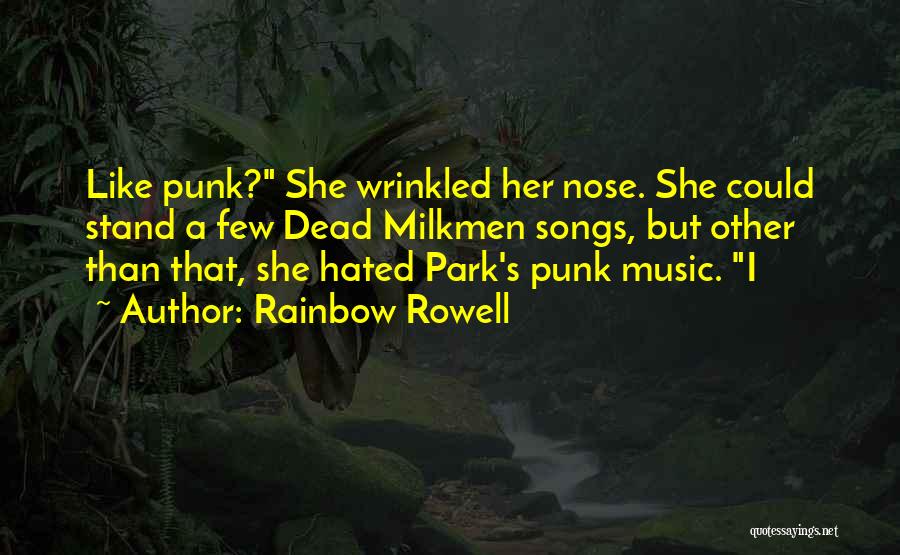 Rainbow Rowell Quotes: Like Punk? She Wrinkled Her Nose. She Could Stand A Few Dead Milkmen Songs, But Other Than That, She Hated