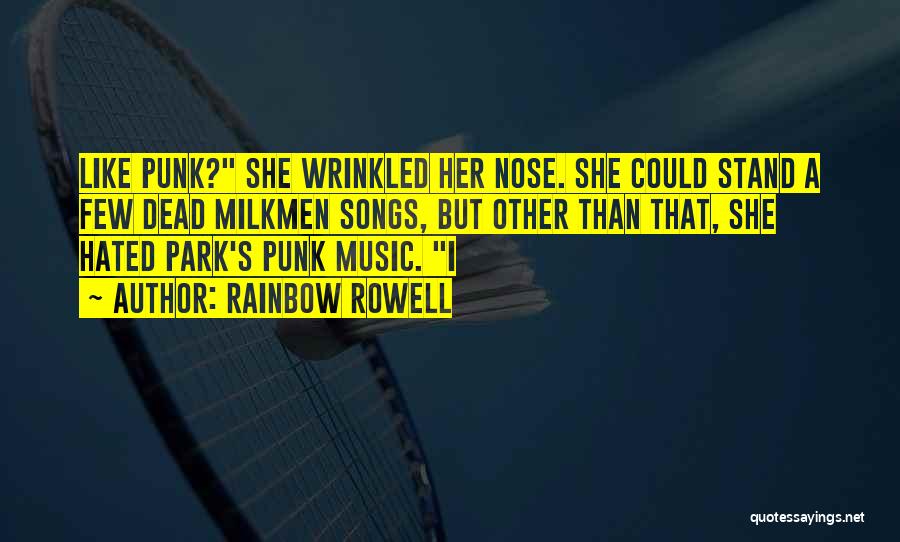 Rainbow Rowell Quotes: Like Punk? She Wrinkled Her Nose. She Could Stand A Few Dead Milkmen Songs, But Other Than That, She Hated