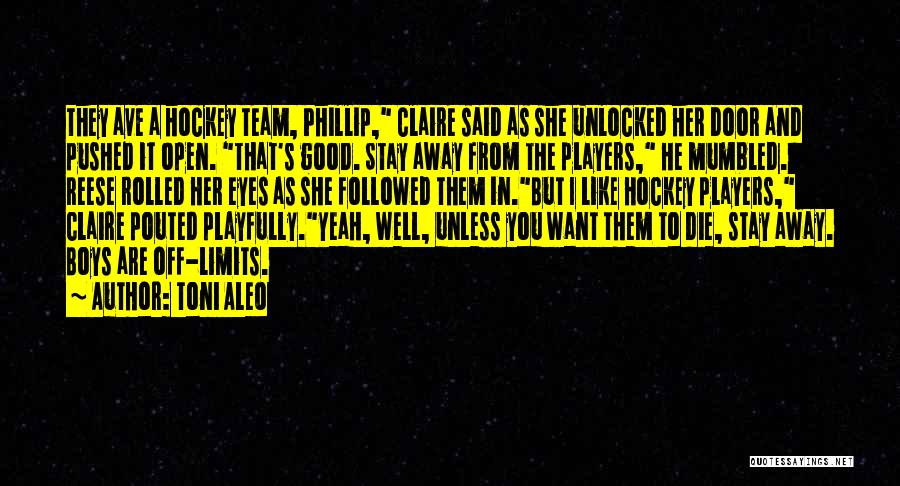 Toni Aleo Quotes: They Ave A Hockey Team, Phillip, Claire Said As She Unlocked Her Door And Pushed It Open. That's Good. Stay